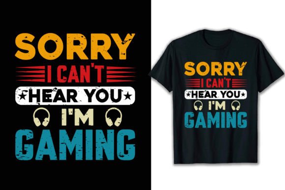 Sorry I Can't Hear You I'm Gaming T-Shirt Design